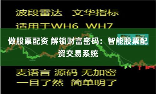 做股票配资 解锁财富密码：智能股票配资交易系统